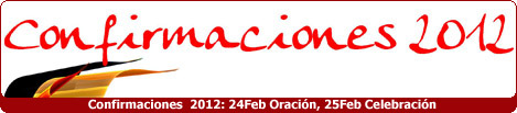 Confirmaciones 2012: 24 Oración, 25 Febrero Celebración